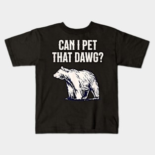 Can I Pet That Dawg Bear Southern Accent Kids T-Shirt